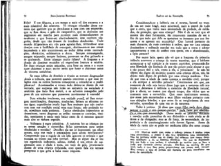 JEAN-JACQUES ROUSSEAU

EMÍLIO ou DA EDUCAÇÃO

Feliz? É um déspota, a um tempo o mais vil dos escravos e a
mais miserável das criaturas. Vi crianças educadas dessa maneira que queriam que se derrubasse a casa com um empurrão,
que se lhes desse o galo do campanário, que se detivesse um
regimento em marcha para ouvirem mais demoradamente os
tambores e que berravam alucinadamente, sem ouvirem ninguém, desde que não fossem de imediato obedecidas. Todo
mundo diligenciava em vão para agradar-lhes, irritando-se seus
desejos com a facilidade de conseguir, obstinavam-se nas coisas
impossíveis e não encontravam ao redor delas senão contradições, obstáculos, sofrimentos e dores. Sempre resmungando,
sempre teimando, sempre furiosas, passavam os dias gritando e
se queixando. Eram crianças muito felizes? A fraqueza e o
desejo de dominar reunidos _só engendram loucura e miséria.
De duas crianças assim mimadas, uma bate na mesa e a outra
quer chicotear o mar; muito terão que bater e chícotear antes
de viverem satisfeitas.
Se essas idéias de domínio e tirania as tornam desgraçadas
desde a infância, que ocorrerá quando crescerem e que suas relações com os outros homens começarem a estender-se e multiplicar-se? Acostumadas a verem tudo dobrar-se diante de sua
vontade, que surpresa não terão ao entrarem na sociedade e
sentirem que tudo lhes resiste, e se acharem esmagadas pelo
peso de um universo que pensavam movimentar à vontade!
Suas atitudes insolentes, sua vaidade pueril, só lhes outorgam mortificações, desprezos, zombarias; bebem as afrontas como água; experiências cruéis logo lhes ensinam que não conhecem nem sua condição social nem suas forças; não podendo tudo, acreditam nada poderem. Tantos obstáculos imprevistos as
desanimam, tanto desprezo as avilta: tornam-se covardes, tímidas, rastejantes e tanto mais baixo caem de si mesmas quanto
mais alto se tinham erguido.
, Voltemos à regra primitiva. A natureza fez as crianças para serem amadas e socorridas; fê-las porventura para serem
obedecidas e temidas? Deu-lhes ela um ar imponente, um olhar
severo, uma voz rude e ameaçadora para serem terríficantes?
Compreendo que o rugido de um leão apavore os animais e que
tremam ao verem sua juba terrível. Mas se algum dia se viu
um espetáculo indecente, odioso, risível, é um corpo de magistrados com o chefe à testa, em traje de gala, prosternado
diante de uma criança enfaixada, com quem fala em teímos
pomposos e que grita e baba como resposta.

Considerando-se a infância em si mesma, haverá no mundo um ser mais frágil, mais miserável, mais à mercê de tudo
que a cerca, que tenha mais necessidade de piedade, de cuidados, de proteção, que uma criança? Não é de se crer que só
mostra tão doce fisionomia, tão comovente maneira de ser a
fim de que tudo que dela se aproxime se interesse por sua fraqueza e se apresse em socorrê-la? Que haverá portanto de
mais chocante, de mais contrário à ordem, que ver uma criança
domínadora e enfezada mandar em tudo que a cerca e adotar
impunemente o tom de senhor com quem, em a abandonando,
a faria perecer?
Por outro lado, quem não vê que a fraqueza da primeira
infância acorrenta a criança de tantas maneiras, que é bárbaro
acrescentar a tal sujeição a de nossos caprichos, arrancando-lhe
uma liberdade tão limitada de que tão pouco pode abusar e que
é tão pouco útil a nós, como a ela, a privarmos? Se não há
objeto. tao__digno de escárnio quanto uma criança altiva, não há
objeto mais digno de piedade que uma criança medrosa. Desde que com a idade da razão começa a servidão civil, porque
a ela antepor a servidão privada? Consíntamos em que jim
momento da vida seja isento desse Jugo que a natureza não nos
impôs e deixemos à infância o exercício da liberdade natural,
que a afasta, ao menos por algum tempo, dos vícios que se
contraem com a escravidão. Que esses institutores severos,
que esses pais escravizados a seus filhos venham portanto com
suas objeçÕes frívolas, e que antes de se vangloriarem de seus
métodos, aprendam de uma vez os da natureza.
Volto à prática. Já disse que vosso filho nada deve^obter
Jtorque o pede e-sim-porque-precisa. 5 jaãdafazer por. obediêndg_e_sím-põr~necessidade. Desse modo as palavras òBedecêr
e mandar serão proscritas de seu dicionário e mais ainda as de
dever e de obrigação; mas as de força, de necessidade, de impotência e de constrangimento nele devem figurar. Antes da
idade da razão não se pode ter nenhuma idéia dos seres morais

72

73

(5) Deve-se sentir que, como o esforço penoso é muitas veies
uma necessidade, o prazer é não raro igualmente uma necessidade.
Não há portanto senão um só desejo das crianças que nunca devemos satisfazer: o de se fazerem obedecer. Do que se depreende
que em tudo o que pedem, é sobretudo ao motivo que as leva a
pedir que devemos prestar atenção. Dai-lhes, na medida d° possível, tudo o que lhes possa proporcionar um prazer real; recusai-Ihes sempre o que só pedem por fantasia ou para manifestar um
gesto de autoridade.

 
