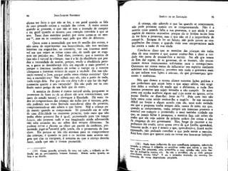 90

JEAN-JACQUES ROUSSEAU

afirma ter feito o que não se fez, e em geral quando se fala
dê caso pensado contra a verdade das coisas, A outra ocorre
quando se promete, o que não se tem a intenção de cumprir
e em geral quando se 'mostra uma intenção contrária à que se
tem. Essas duas mentiras podem por vezes juntar-se na mesma 10, mas eu as considero aqui pelo que têm de diferente.
Quem sente a necessidade que tem do auxílio dos outros, e
não cessa de experimentar sua benevolência, não tem nenhum
interesse em enganá-los; ao contrário, tem um interesse sensível em que vejam as coisas como são, de medo que se enganem em prejuízo seu. Está claro, portanto, que a mentira de
fato não é natural às crianças; mas é a lei da obediência que produz a necessidade de mentir, porque, sendo a obediência penosa, a gente se desembaraça dela em segredo o mais possível e
porque o interesse imediato de evitar o castigo ou a censura
ultrapassa o interesse remoto de expor a verdade. Em sua educação natural e livre, porque então vossa criança mentiria? Que
tem a esconder-vos? Não ralhais com ela, não a punis de nada,
nada exigis dela. Por que não vos diria tudo o que fez tão ingenuamente quanto a seu camarada? Ela não pode ver na confissão maior perigo de um lado que de outro.
A mentira de direito é menos natural ainda, porquanto as
promessas de fazer ou de se abster são atos convencionais, que
saem do estado natural e derrogam à liberdade. Há mais: todos os compromissos das crianças são nulos por si mesmos, pois,
não podendo sua visão limitada estender-se além do presente,
comprometendo-se não sabem o que fazem. Mal a criança pode mentir quando se compromete. Só pensando em se safar
de uma dificuldade no momento presente, todo meio que não
tenha efeito presente lhe é igual; prometendo para um tempo
futuro, não promete nada e sua imaginação ainda adormecida
não sabe estender seu ser sobre dois tempos diferentes. Se
pudesse evitar o chicote ou obter um pacote de confeítos, prometendo jogar-se ^amanhã pela janela, ela o prometeria de imediato. Eis porque as leis não atentam para os compromissos
das crianças; e quando os país e os mestres mais severos exigem que elas os cumpram, é soínente no que a criança deveria
fazer, ainda que não o tivesse prometido.
(10) Como quando, acusado de uma má ação, o culpado se defende em se proclamando homem honesto. Mente então quanto ao
fato e ao direito.

EMÍLIO ou DA EDUCAÇÃO

91

A criança, não sabendo o que faz quando se compromete,
não pode portanto mentir em se comprometendo. Não é a
mesma coisa quando falta a sua promessa, o que ainda é uma
espécie de mentira retroativa: porque ela se lembra muito bem
de ter feito a promessa, mas o que não vê é a importância de
cumpri-la. Incapaz de ler no futuro, não pode prever as conseqüências das coisas; e quando viola seus compromissos nada
faz contra a razão de sua idade.
Conclui-se disso que as mentiras das crianças são totlas
obra de seus mestres e que querer ensinar-lhes a dizer a verdade não passa de ensinar-lhes a mentir. No afã que temos
de lhes dar regras, de as governar,-de as instruir, não encontramos nunca instrumentos suficientes para o conseguirmos.
Queremos ter novos meios de influenciar seu espírito mediante
máximas sem fundamento, preceitos sem razão e gostamos mais
de que saibam suas lições e mintam, do que permaneçam ignorantes e autênticas.
Nós que damos a nossos alunos somente lições práticas e
que preferimos que sejam bons a que sejam sábios, não exigimos deles a verdade de medo que a disfarcem, e nada lhes
fazemos prometer que sejam tentados a não cumprir. Se aconteceu em minha ausência algum mal cujo autor eu ignore, evito
acusar Emílio ou dizer-lhe: f os f e /w 1 1 ? Pois com isso não
faria outra coisa senão ensinar-lhe a negá-lo. Se sua natureza
difícil me forçar a algum acordo com ele, terei todo cuidado
em que a proposta Venha sempre dele, nunca de mim; em que,
quando se comprometer, tenha sempre um interesse presente e
sensível em cumprir o prometido; e terei também cuidado em
que, se jamais faltar à promessa, â mentira faça cair sobre de
males que ele veja saírem da própria ordem das coisas e não
da vingança de seu governante. Mas, longe de recorrer a expedientes tão cruéis, estou quase certo cfe que Emílio aprenderá,
bastante tarde, o que é mentir e que, aprendendo-o, ficará muito
espantado, não podendo conceber a que pode servir a mentira.
Está bem claro que quanto mais eu tornar seu bem-estar indepen-

maÍS mdiscreto dt>
A
q ue semelhante pergunta, sobretudo
vando a criança é culpada; se acreditar então que sabeis o que fez,
xaí ad qU - e j Apreparaís uma armadilha e essa opinião não pode deirí
d
£ indispô-la contra vós. Se não o acreditar, ela se dirá: porque
c o r j " " 3 mlnha falta? E eís a Primeira tentação da mentira derrendo d e vossa imprudente pergunta.

 