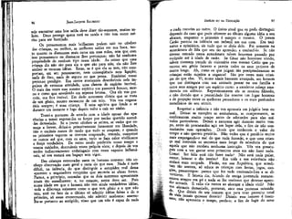 96

JEAN-JACQUES ROUSSEAU

seje encontrar uma boa saída deve dizer tão-somente, muitas tolices. Deus protege quem está na moda e não tem outro mérito para ser festejado.
Os pensamentos mais brilhantes podem cair no cérebro
das crianças, ou melhor, as melhores saídas em sua boca, tan,to quanto os diamantes mais caros em suas mãos, sem que com
.isso pensamento ou diamante lhes pertençam; não há nenhuma
propriedade de nenhum tipo nessa idade. As coisas que uma
criança diz não são para ela o que são para nós; ela não lhes
atribui as mesmas idéias. Estas, se é que ela as tem, não comportam, em seu pensamento, nem conseqüência nem ligação;
nada de fixo, nada de seguro no que pensa. Examinai vosso
pretenso prodígio. Em certos momentos descobrireis nele impulsos de extrema atividade, uma clareza de espírito incrível.
O mais das vezes esse mesmo espírito vos parecerá frouxo, morno e como que envolvido em espessa bruma. Ora ele vos precede, ora fica imóvel. Em dado momento dirieis que se trata
de um gênio, noutro momento de um tolo. Vós vos enganaríeis sempre; é uma criança. É uma aguieta que fende.o ar
durante um instante e logo depois volta a cair no ninho.
Tratai-a portanto de acordo com a idade apesar das aparências e temei esgotar-lhe as forças por terdes querido exercê-las demasiado. Se o jovem cérebro se anima, se vedes que começa a ferver, deixai-o primeiramente fermentar em liberdade,
não o exciteis nunca de medo que tudo se evapore; e quando
os primeiros vapores se tiverem evaporado, retende, comprimi
os outros até que, com os anos, tudo se faça calor viviíicante
e força verdadeira. De outro modo perdereís vosso tempo e
vossos cuidados, destruireis vossa própria obra; e depois de vos
terdes indiscretamente embriagado com esses vapores inflamaveís, só vos restará um bagaço sem vigor.
Das crianças estouvadas saem os homens comuns: não conheço observação mais geral e certa do que essa. Nada é mais
difícil, na infância, do que distinguir a estupidez real dessa
aparente e enganadora estupidez que anuncia as almas fortes.
Parece, a princípio, estranho que os dois extremos apresentem
sinais tão semelhantes: e, no entanto, assim deve ser. Pois
numa idade em que o homem não tem ainda verdadeiras idéias,
toda a diferença existente entre o que tem gênio e o que não
tem, está no fato de o último só admitir idéias falsas e de o
primeiro, só essas encontrando, não admitir nenhuma: assemelha-se portanto ao estúpido, nisso que um não é capaz de nada

EMÍLIO ou DA EDUCAÇÃO

97

e nada convém ao outro. O único sinal que os pode distinguir
depende do caso que pode oferecer ao último alguma idéia a seu
alcance, enquanto o primeiro é sempre o mesmo. O jovem
Catão parecia na infância um imbecil em sua casa. Era taciturno e opiniático, eis tudo que se dizia dele. Foi somente na
antecâmara de Sila que seu tio aprendeu a conhecê-lo. Se não
tivesse entrado nessa antecâmara talvez houvesse passado por
estúpido até à idade de razão. Se César não houvesse vivido,
talvez tivessem tratado de visionário esse mesmo Catão que penetrou seu gênio funesto e previu todos os seus projetos de
muito longe. Ah, como os que julgam tão precipitadamente as
crianças estão sujeitos a enganos! São por vezes mais crianças do que elas. Vi, numa idade bastante avançada, um homem
que me distinguia com sua amizade passar na sua família e
entre seus amigos por um espírito curto: a excelente cabeça amadurecia em silêncio. Repentinamente ele se revelou filósofo,
e não duvido que a posteridade lhe reserve um lugar honroso
e de projeção entre os melhores pensadores e os mais profundos
metafísicos de seu século.
Respeitai a infância e não vos apresseis em julgá-la bem ou
mal. Deixai as exceções se assinalarem, se comprovarem, se
confirmarem muito tempo antes de adotardes para elas métodos particulares. Deixai a natureza agir durante muito tempo, antes de procurardes agir em lugar dela, a fim de não contrariardes suas operações. Direis que conheceis o valor do
tempo e não quereis perdê-lo. Não vedes que é perdê-lo muito
mais empregando-o mal do que nada fazendo, e que uma criança mal instruída se encontra mais longe da sabedoria do que
aquela que não recebeu nenhuma instrução. Vós vos preocupais com a ver gastar seus primeiros anos em não fazer nada.
Como! Ser feliz será não fazer nada? Não será nada pular,
correr, brincar o dia inteiro? Em toda a sua existência não
andará mais ocupada. Platão, em sua República, que acreditara tão austera, só educa as crianças com festas, jogos, canÇões, passatempos: parece que fez tudo ensinando-lhes a se divertirem, E Sêneca diz, falando da antiga juventude romana:
estava sempre em pé e nada se lhe ensinava que devesse aprender sentada. E valia ela menos ao alcançar a idade viril? Não
^°s alarmeis demasiado, portanto, ante essa pretensa ociosida-,
e
- Que dirieis de um homem que para tirar proveito total
a vida^ jamais quisesse dormir? Dirieis: esse homem é insenat
o; não aproveita o tempo, perde-o; a fim de fugir do sono

 