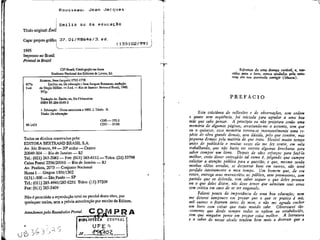 R a u s s e a u * Oean Jác ques
E m i l i o ou da e d u c a ç ã o
Título original: Émil
Capa: projetográficc 37. Ql/RS6^e/3. ed.
(153102/97)
1995
Impresso no Brasil
Printed in Brazil

GP-Brasil, Catalogação-na-fonte
Sindicato Nacional dos Editores de Livros, RJ.
R77e
3.ed.

Russeau, Jean-JacquesrÍ712-1778
Emílio; ou, Da educação / Jean-Jaoques Rousseau; tradução
de Sérgio Milliet. — 3.ed. — Rio de Janeiro: Bertrand Brasil, 1995.
592p.

PREFÁCIO

Tradução de: Emite; ou, De 1'éducation
ISBN 85-286-0145-5
1. Educação - Obras anteriores a 1800.1. Título. II.
Título: Da educação
CDD — 370.1

95-1421

CDU —37.01

Todos os direitos reservados pela:
EDITORA BERTRAND BRASIL S.A.
Av. Rio Branco, 99 — 20a andar — Centro
20040-004 — Rio de Janeiro — RJ
Tel.: (021) 263-2082 — Fax: (021) 263-6112 — Telex: (21) 33798
Caixa Postal 2356/20010 — Rio de Janeiro — RJ
Av, Paulista, 2073 — Conjunto Nacional
Horsa I — Grupos 1301/1302
01311-300 — São Paulo — SP
Tel.: (OU) 285-4941/285-0251 Telex: (11) 37209
Fax:(011)285-5409Não é permitida a reprodução total ou parcial desta obra, por
quaisquer meios, sem a prévia autorização por escrito da Editora.
Atendemos pelo Reembolso Postal.

Sofremos de uma doença curável, er nascidos para o bem, somos ajudados pela natureza em nos querendo corrigir (Sêneca).

Esta coletânea de reflexões e de observações, sem ordem
e quase sem seqüência, foi iniciada para agradar a uma boa
mãe que sabe pensar. A princípio eu não projetara senão uma
memória de algumas páginas; arrastando-me o assunto> sem que
eu o quisesse, essa memória tornou-se insensivelmente uma espécie de obra grande demais, sem dúvida, pelo que contém, mas
pequena demais pela matéria de que trata. Hesitei muito tempo
antes de publicá-la e muitas vezes ela me fez sentir, em nela
trabalhando, que não basta ter escrito algumas brochuras para
saber compor um livro. Depois de vãos esforços para fazê-lo
melhor, creio dever entregá-lo tal como é, julgando que cumpre
solicitar a atenção pública para a questão; e que, mesmo sendo
minhas idéias erradas, se despertar boas em outros, não terei
perdido inteiramente o meu tempo. Um homem que, de seu
retiro, entrega seus manuscritos ao público, sem promotores, sem
partido que os defenda, sem saber sequer o que deles pensam
ou o que deles dizem, não deve temer que admitam seus erros
sem crítica em caso de se ter enganado.
Falarei pouco da importância de uma boa educação; nem
me deterei tampouco em provar que a que se pratica é ma;
mil outros o fizeram antes de mim, e não me agrada encher
um livro com coisas que todo mundo sabe. Observarei tão-somente que desde sempre todos se opõem ao estabelecido,
sem que ninguém pense em propor coisa melhor. A literatura
e o saber de nosso século tendem bem mais a destruir que a

 