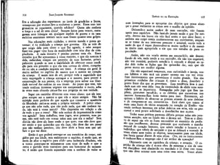114

JEAN-JACQUES ROUSSEAU

Era a educação dos espartanos: ao invés de grudá-los a livros,
começavam por ensinar-lhes a roubarem o jantar. Eram com isso
grosseiros os espartanos, quando adultos? Quem não conhece
a força e o sal de seus ditos? Sempre feitos para vencer, esmagavam seus inimigos em qualquer espécie de guerra e os tarameleiros atenienses temiam tanto suas frases quanto seus golpes.
Nas educações mais cuidadas, o mestre manda e pensa governar: é na realidade a criança que governa. Ela se vale do
que exigis dela para obter o que lhe agrada; e sabe sempre
fazer-vos pagar uma hora de assiduidade com oito dias de complacência. A cada instante é preciso pactuar com ela. Esses
tratados que lhe apresentais à vossa maneira, e que ela executa à
dela, redundam sempre em proveito de suas fantasias, principalmente quando se tem a inabilidade de oferecer como condição para seu proveito o que ela tem certeza de obter, cumprindo ou não a condição imposta em troca. A criança em geral lê
muito melhor no espírito do mestre que o mestre no coração
da criança. E assim tem de ser, porque toda a sagacidade que
teria empregado a criança entregue a si mesma, para prover à
conservação de sua pessoa, ela a emprega para salvar sua liberdade natural das cadeias de seu tirano. Ao passo que este, não
tendo nenhum interesse urgente em compreender o outro, acha
às vezes mais cômodo deixar-lhe sua preguiça ou sua vaidade.
Segui um caminho diferente com vosso aluno; que ele imagine sempre ser o mestre e que vós o sejais sempre. Não há
sujeição mais perfeita do que aquela que conserva a aparência
da liberdade: cativa-se assim a própria vontade. A pobre criança que não sabe nada, que não pode nada, que não conhece nada, não está à vossa mercê? Não dispondes em relação a ela
de tudo o que a cerca? Não sois senhor cte impressioná-la como
vos agrade? Seus trabalhos; seus jogos, seus prazeres, suas penas, não está tudo em vossas mãos sem que ela o saiba? Sem
dúvida não deve ela fazer senão o que quer; mas não deve querer senão o que quiserdes que ela faça; não deve dar um passp'
que não tenhais previsto; não deve abrir a boca sem que saibais o que vai dizer.
Então é que poderá entregar-se aos exercícios do corpo, exigidos por sua idade, sem embrutecer o espírito; é então que, ao
invés de afiar o espírito para elidir uma incômoda ditadura, vós
a vereís preocupar-se unicamente com tirar de tudo o que a
cerca o partido mais vantajoso para seu bem-estar do momento; é então que ficareis espantado com a sutileza de todas as

EMÍLIO ou DA EDUCAÇÃO

115

suas invenções para se apropriar dos objetos que possa alcançar e gozar realmente as coisas sem o auxílio da opinião.
Deixando-o assim senhor de suas vontades, não fomentareis seus caprichos. Não fazendo jamais senão o que lhe convém, dentro em breve ele não fará senão o que deve fazer; e
embora seu corpo esteja continuamente em movimento, enquanto se tratar de seu interesse presente e sensível, vereis toda a
razão de que é capaz desenvolver-se muito melhor e de maneira muito mais apropriada a ele que nos estudos de pura especulação.
Assim, Jião vos vendo atento em contrariá-lo, não desconfiando de vós, nada tendo a vos esconder, ele não vos enganará,
não vos mentirá; podereis estudá-lo à vontade e dispor ao redor dele todas as lições que lhe quiserdes dar, sem que ele
pense nunca em receber alguma.
Ele não espreitará tampouco, com curiosidade e inveja, vossos hábitos e não terá um prazer secreto em vos ver errar.
Esse inconveniente que prevenimos é muito grande. Um dos
primeiros cuidados das crianças é, como o disse, descobrir o
ponto fraco dos que as governam. Essa tendência leva à maldade mas não vem dela: vem da necessidade de elidir uma autoriflade que as importuna. Esmagadas pelo jugo que lhes impõem, procuram sacudi-lo; e os defeitos que encontram nos
mestres fornecem-lhes bons meios para isso. Entretanto, adquirem o hábito de observar as pessoas através de seus defeitos
e de comprãzer-se em encontrá-los. Está claro que temos aí
mais uma fonte de vícios estancada no coração de Emílio: não
tendo nenhum interesse em achar defeitos em mim, não os procurará e será pouco solicitado a descobri-los nos outros.
Todas essas práticas parecem difíceis porque nelas não prestamos atenção; mas no fundo não o devem ser. Tem-se o direito dê supor em vós as luzes necessárias ao exercício da profissão que escolhestes; deve-se presumir que conheceis a marcha
natural do coração humano, que sabeis estudar o homem e o
indivíduo; que sabeis de antemão a que se dobrará a vontade de
vosso aluno ante todos os objetos, interessantes para sua idade,
que fareis passar diante de seus olhos. Ora, ter os instrumentos
e conhecer-lhes o emprego não é ser senhor da operação?
Objetareis com os caprichos da criança; e errareis. O capricho cia criança não é nunca obra da natureza e sim de uma
oiá disciplina: terá obedecido ou mandado e já disse cem vezes
que não deve ocorrer nem uma coisa nem outra. Vosso aluno

 