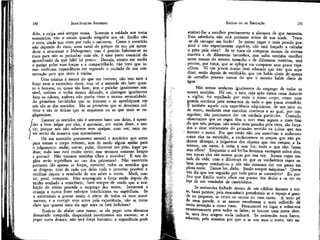 JEAN-JACQUES ROUSSEAU

EMÍLIO ou DA EDUCAÇÃO

dido, a culpa será sempre vossa. Somente a vaidade nos torna
temerários; não o somos quando ninguém nos vê: Emílio não
o seria, ainda que visto por todo o universo. Como o exercício
não depende do risco, num canal do parque de seu pai aprenderia a atravessar o Helesponto; mas é preciso habituar-se ao
risco para não se perturbar com ele; é uma parte essencial do
aprendizado de que falei há pouco. Demais, atento em medir
o perigo pelas suas forças e a compartilhá-lo, não terei que temer nenhuma imprudência em regrando o cuidado de sua conservação pelo que devo à minha.
Uma criança é menor do que um homem; não tem nem a
força nem o raciocínio deste, mas vê e entende tão bem quanto o homem, ou quase tão bem; tem o paladar igualmente sensível, embora o tenha menos delicado, e distingue igualmente
bem os odores, embora não ponha nisso a mesma sensualidade.
As primeiras faculdades que se formam e se aperfeiçoam em
nós são as dos sentidos. São as primeiras que se deveriam cultivar e são as únicas que se esquecem ou as que mais se negligenciam.
Exercer os sentidos não é somente fazer uso deles, é aprender a bem julgar por eles, é aprender, por assim dizer, a sentir; porque nós não sabemos nem apalpar, nem ver, nem ouvir senão da maneira que aprendemos.
Há um exercício puramente natural e mecânico que serve
para tornar o corpo robusto, sem de modo algum apelar para
o julgamento: nadar, correr, pular, chicotear um pião, jogar pedras; tudo ísso está muito certo; mas teremos somente braços
e pernas? Não teremos também olhos e ouvidos? E tais órgãos serão supérfluos ao uso dos primeiros? Não exerciteis
portanto tão apenas as forças, exercitai todos os sentidos que
as dirigem; tirai, de cada um deles todo o proveito possível e
verificai depois o resultado de um sobre o outro. Medi, contai, pesai, comparai. Não empregueis a força senão depois de
terdes avaliado a resistência; fazei sempre de modo que a avaliação do efeito preceda o emprego dos meios. Interessai a
criança a nunca fazer esforços insuficientes ou supérfluos. Se
a acostumais a prever assim o efeito de todos os seus movimentos, e a corrigir seus erros pela experiência, não se torna
claro que quanto mais ela agir mais se fará judiciosa?
Trata-se de abalar uma massa; se ela pegar uma alavanca
demasiado comprida, despenderá movimentos em excesso; se a
pegar curta demais, não terá força bastante; a experiência pode

ensinar-lhe a escolher precisamente a alavanca de que necessita.
Essa sabedoria não está portanto acima de sua idade. Trata-se de carregar um fardo? Se quiser pegar o mais pesado possível e não experimentar erguê-lo, não será forçado a calcular
o peso pela vista? Se se trata de comparar massas da mesma
matéria e de diferentes tamanhos, que saiba também escolher
entre massas do mesmo tamanho e de diferentes matérias; será
preciso, por força, que se aplique em comparar seus pesos específicos. Ví um jovem muito bem educado que não quis acreditar, senão depois de verificá-lo, que um balde cheio de aparas
de carvalho pesasse menos do que o mesmo balde cheio de
água.

130

131

Não somos senhores igualmente do emprego de todos os
nossos sentidos. Ha um, o tato, cuja ação nunca cessa durante
a vigília; foi espalhado por todo o nosso corpo, como uma
guarda contínua para avisar-nos de tudo o que possa ofendê-lo.
Ê também aquele cuja experiência adquirimos, de um jeito ou
de outro, mediante esse exercício contínuo e ao qual, por conseguinte, não precisamos dar um cuidado particular. Contudo,
observamos que os cegos têm o tato mais seguro e mais fino
cío que nós, porque, não sendo mais guiados pela vista, são forçados a tirar unicamente do primeiro sentido os juízos que nos
fornece o outro. Por que então não nos exercitam a andarmos
como eles na escuridão, a conhecermos os corpos que não podemos alcançar, a julgarmos dos objetos que nos cercam, a fazermos, em suma, à noite e sem luz, tudo o que eles fazem
sem olhos? Enquanto o sol brilha levamos vantagem sobre eles;
nas trevas eles são nossos guias por sua vez. Somos cegos metade da vida; com a diferença de que os verdadeiros cegos sabem sempre conduzir-se e nós não ousamos dar um passo em
plena noite. Temos luz, dirão. Então sempre máquinas? Quem
vos diz que vos seguirão por toda parte se necessário? Eu prefiro que Emílio tenha olhos nas pontas dos dedos a os ter na
loja de um vendedor de candelabros.
Se estíverdes fechado dentro de um edifício durante a noite, batei palmas; pela ressonância percebereis se o espaço é grande ou pequeno, se estais no centro ou num canto. A meio pé
de uma parede, o ar menos envolvente e mais refletido dá
outra sensação a vosso rosto. Permanecei no lugar e voltai-vos
sucessivamente para todos os lados; se houver uma porta aberta, uma leve aragem vo-Ia indicará. Se estiverdes num barco,
sabereis, pela maneira por que o ar vos toca o rosto, não só-

 
