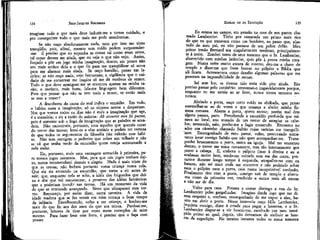JEAN-JACQUES ROUSSEAU

EMÍLIO ou DA EDUCAÇÃO

imaginar tudo o que mais deve induzir-me a tomar cuidado, e
por conseguinte tudo o que mais me pode amedrontar.

Eu estava no campo, em pensão na casa de um pastor chamado Lambercier. Tinha por camarada um primo mais rico
do que eu que tratavam como um herdeiro, ao passo que, afastado do meu pai, eu não passava de um pobre órfão. Meu
primo irmão Bernard era singularmente medroso, principalmente à noite. Zombei tanto de seus temores que o Sr. Lambercier,
aborrecido com minhas jatâncias, quis pôr à prova minha coragem,
Numa noite muito escura de outono, deu-me a chave do
templo e disse-me que fosse buscar no púlpito a Bíblia que
ali ficara. Acrescentou como desafio algumas palavras que me
puseram na impossibilidade de recuar.

134

Se não ouço absolutamente nada, nem por isso me sinto
tranqüilo; pois, afinal, mesmo sem ruído podem surpreender-me. É preciso que eu suponha as coisas tal como eram antes,
tal como devem ser ainda, que eu veja o que não vejo. Assim,
forçado a pôr em jogo minha imaginação, dentro em pouco não
sou mais senhor dela e o que fiz para me tranqüilizar só serve
para me alarmar mais ainda. Se ouço barulho, penso em ladrões; se não ouço nada, vejo fantasmas; a vigilância que o cuidado de me conservar me inspira só me dá motivos de temor.
Tudo o que deve apaziguar-me se encontra apenas na minha razão; o instinto, mais forte, fala-me linguagem bem diferente.
Para que pensar que não se tem nada a temer, se então nada
se tem a temer?
A descoberta da causa do mal indica o remédio. Em tudo,
o hábito mata a imaginação; só os objetos novos a despertam.
Nos que vemos todos os dias não é mais a imaginação que age,
é a memória; e eis a razão do axioma: Ab assueíis non fii passio,
pois é somente sob o fogo da imaginação que as paixões se acendem. Não raciocineis, portanto, com aqueles que quereis curar
do terror das trevas; levai-os a elas amiúde e podeis ter certeza
de que todos os argumentos da filosofia não valerão esse hábito. Não tem vertigem o pedreiro que cobre um "telhado e não
se vê que tenha medo da escuridão quem esteja acostumado a
nela andar.
Eis, portanto, mais uma vantagem acrescida à primeira, para nossos jogos noturnos. Mas, para que tais jogos tenham êxito, nunca recomendarei demais a alegria. Nada é mais triste do
que as trevas; não fecheis portanto vossa criança numa cela.
Que ela ria entrando na escuridão; que torne a rir antes de
sair; que, enquanto nela se ache, a idéia dos folguedos que deixa e dos que vai reencontrar, a preserve das idéias fantásticas
que a poderiam invadir nas trevas. Há um momento da vida
de que se retrocede avançando. Sinto que ultrapassei £sse termo. Recomeço, por assim dixer, outra carreira, A vida da
idade madura que se fez sentir em mim retraça o bom tempo
da infância. Envelhecendo, volto a ser criança, e lembro-me
mais do que fiz aos dez anos do que aos trinta. Perdoai-me,
portanto, leitores de tirar por vezes meus exemplos de mim
mesmo. Para fazer bem este livro, é preciso que o faça com
prazer.

135

Saí sem luz; se tivesse tido teria sido pior ainda. Era
preciso passar pelo cemitério: atravessei-o impàvidamente porque,
enquanto eu me sentia ao ar livre, nunca tivera terrores noturnos.
Abrindo a porta, ouço certo ruído na abóbada, que penso
assemelhar-se ao de vozes e que começa a abalar minha firmeza romana. Aberta a porta, quero entrar; porém mal dou
alguns passos, paro. Percebendo a escuridão profunda que reinava no local, sou tomado de um terror de arrepiar os cabelos; retrocedo, saio, ponbo-me a fugir tremendo. Encontro no
adro um cãozinho chamado Sultão cujas carícías me tranquíli'zam. Envergonhado de meu pavor, volto, procurando entretanto levar comigo Sultão que não quer acompanhar-me. Transponho bruscamente a porta, entro na igreja. Mal me encontro
dentro, o terror me toma novamente, mas tão intensamente que
perco a cabeça. E, embora o púlpito fosse à direita e eu o
soubesse muito bem, tendo-me voltado sem me dar conta, procuro-o durante longo tempo à esquerda, atrapalho-me com os
bancos; não sei mais onde me encontro e não podendo achar
nem o púlpito nem a porta, caio numa inexprimível confusão,
Finalmente dou com a porta, consigo sair do templo e afasto-me como da primeira vez, resolvido a nunca mais ali entrar
a não ser de dia.
Volto para casa. Prestes a entrar distingo a voz do Sr.
Lambercier pelas gargalhadas. Imagino desde logo que me dizem respeito e, confuso, envergonhado de me expor a elas, hesito em abrir a porta. Nesse intervalo ouço Mlle Lambercier,
inquieta comigo, dizer à criada para pegar a lanterna, e o Sr.
Lambercier dispor-se a vir buscar-me, escoltado por meu intrépido primo ao qual, depois, não deixariam de atribuir as honras da expedição. No mesmo instante todos os meus temores

 