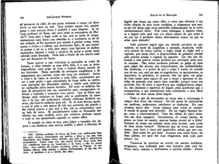140

JEAN-JACQUES ROUSSEAU

pé pousar-se no chão, de sua perna sustentar o corpo, ele deve
sentir- se está bem ou mal. Uma posição segura tem sempre
graça e uma postura firme é também a mais elegante. Se eu
fosse professor de dança, não faria todas as macaquices de Mareei as, boas para o lugar onde as faz; mas ao invés de ocupar
eternamente meu aluno com cabríolas eu o conduziria ao pé de
um rochedo; aí lhe mostraria que atitude é preciso tomar, como
postar o corpo e a cabeça, que movimento fazer, de que maneira pousar o pé ou a mão para seguir com lígeireza os atalhos
escarpados, ásperos e rudes e atirar-se de ponta a ponta tanto
subindo como descendo. Faria dele o êmulo de um cabrito mais
que um dançarino da Opera.
Tanto quanto o tato concentra as operações ao redor do
homem, a vista estende as suas além dele; é o que as torna
enganadoras: num golpe de vista o homem abarca metade de
seu horizonte. Nessa multidão de sensações simultâneas e de
julgamentos que excitam, como não errar em nenhum? Assim
a vísta é de todos os sentidos o mais falho, precisamente por •
ser o mais amplo e que, precedendo de longe todos os outros,
suas operações são demasiado rápidas e vastas para poderem
ser ratificadas pelos outros sentidos. Há mais: as próprias ilusões da perspectiva nos são necessárias para conseguirmos conhecer a extensão e comparar suas partes. Sem as falsas aparências, nada veríamos ao longe, sem as graduações dê tamanho e de luz, não poderíamos calcular nenhuma distância ou,
antes, não haveria nenhuma para nós. Sef de duas árvores iguais,
a que se acha a cem passos de nós nos parecesse tão grande e
tão visível quanto a que está a dez, nós as colocaríamos uma
ao lado da outra. Se percebêssemos todas as dimensões dos
objetos nas suas medidas reais, não veríamos nenhum espaço
e tudo se nos apresentaria segundo os nossos olhos.
O sentido da vista só tem, para julgar o tamanho dos objetos e sua distância, uma mesma medida, a saber, a abertura do
(26) Célebre professor de dança em Paris, que, conhecendo bem
seu meio, fazia-se extravagante por malícia e dava a sua arte uma
importância que fingiam achar ridícula, mas pela qual o respeitavam
grandemente. Numa outía arte, não menos frívola, vê-se ainda hoje
um comediante fazer-se de importante e de louco e não ter menor
êxito, lasse método dá sempre resultados certos na Fiança. O verdadeiro talento, mais simples e menos charlatanesco, aí não faz fortuna. A modéstia é aí a virtude dos tolos.

EMÍLIO ou DA EDUCAÇÃO

141

ângulo que fazem em nosso olho; e como essa abertura é um
efeito simples de uma causa complexa, o julgamento que excita em nós deixa cada causa particular, indeterminada ou se torna
necessariamente falho. Pois como distinguir, à simples visão,
se o ângulo pelo qual vejo um objeto menor do que outro é
tal por ser o primeiro objeto efetivamente menor ou por se
achar mais afastado?
Cabe portanto seguir aqui um método contrário ao precedente; ao invés de simplificar a sensação» duplicá-la, verificá-la através de outra, sujeitar o órgão visual ao órgão tatil e
reprimir, por assim dizer, a impetuosidade do primeiro sentido
pela marcha pesada e regrada do segundo. Em não nos dobrando a essa prática, nossas medidas por estimação serão muito inexatas. Não temos nenhuma precisão no golpe de vista
para julgar das alturas, dos comprimentos, das profundidades,
das distâncias; e a prova de que a culpa é menos do sentido
que de seu uso, está em que os engenheiros, os agrimensores, os
arquitetos, os pedreiros, os pintores têm em geral um golpe
de vista muito mais seguro do que o nosso e apreciam as medidas da extensão com muito mais exatidão; porque como sua
profissão lhes dá nisso a experiência que negligenciamos adquirir, eles desfazem o equívoco do ângulo pelas aparências que o
acompanham, e que determinam mais exatamente a seus olhos
a relação das duas causas deáse ângulo.
Tudo o que dá movimento ao corpo sem o constrangir é
sempre fácil obter das crianças. Há mil meios de interessá-las
em medirem, conhecerem, calcularem as distâncias. Eis uma
cerejeira muito alta. Como faremos para colher as cerejas?
A escada da granja será indicada? Eis um regato bastante largo, como o atravessaremos? Uma das tábuas do pátio assentará nas duas margens? Gostaríamos, de nossas janelas, de
pescar no fosso do castelo; quantas braças deverá ter a Unha?
Gostaria de armar um balanço entre duas árvores; uma corda
de duas toesas bastará? Dizem-me que na outra casa nosso
quarto terá vinte e cinco pés quadrados; achais.que nos convirá? Será maior do que este? Estamos com muita fome; eis
duas aldeias; em qual das duas chegaremos mais cedo para
jantar? etc.
Tratava-se de exercitar na corrida um menino indolente,
preguiçoso, sem inclinação para esse exercício nem para nenhum outro, embora o destinassem à carreira militar. Estava

 