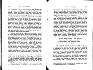 JEAN-JACQUES ROUSSEAU

EMÍLIO ou DA EDUCAÇÃO

uma boa refeição deve ser uma recompensa; mas por que não
seria por vezes o resultado dos cuidados tomados para consegui-la? Emílio não encara o doce que coloquei na pedra
como um prêmio por ter bem corrido; sabe tão-somente que
o único meio de ter o doce é chegar à meta antes dos outros.
Isto não contradiz as máximas que propus há pouco acerca
da simplicidade dos pratos, sim porque para provocar o apetite
das crianças, não se trata de excitar sua sensualidade e sim,
tão-somente, de satisfazê-la; e isto se obterá com as coisas mais
comuns do mundo, desde que não se procure requintar-lhe o
gosto. Seu apetite contínuo, que a necessidade de crescer excita, é um condimento seguro que substitui outros. Frutas,
laticínios, alguma coisa de forno mais delicada que o pão comum, e principalmente a arte de distribuir sobriamente tudo
isto: eis com que levar exércitos de crianças ao fim do mundo,
sem lhes desenvolver o gosto pelos sabores fortes, nem correr o risco de lhes corromper o paladar.
Uma das provas de que o gosto pela carne não é natural
no homem, é a indiferença que têm as crianças por esse alimento e a preferência que dão a todos os alimentos vegetais, aos
laticínios, aos doces, às frutas etc. É principalmente importante não corromper esse gosto natural e não tornar as crianças carnívoras; se não por sua saúde, por seu caráter; pois, como quer
que se explique a experiência, o fato é que os grandes comedores de carne são em geral cruéis e ferozes mais do que os
outros homens; esta observação é de todos os lugares e de
todos os tempos. A barbaria inglesa é conhecida31; os guebros, ao contrário, são os mais afáveis dos homens 32. Todos os
selvagens são cruéis e seus costumes não os levam a sê-lo: essa
crueldade vem de seus alimentos. Vão à guerra como à caça
e tratam os homens como ursos. Na própria Inglaterra os açougueiros não são aceitos como testemunhas 33, como não o são

os cirurgiões. Os grandes celerados tornam-se indiferentes à
morte, bebendo sangue. Homero faz dos Ciclopes, comedores
de carne, homens horrendos, e dos Lotófagos um povo tão amável, que quando se entrava em relações com ele esquecia-se seu
próprio país para viver em sua companhia.

158

(31) Bem sei que os ingleses louvam muito sua humanidade e
o bom natural de sua nação, a que chamam good natured people;
mas por mais que o proclamem, ninguém o repete com eles.
(32) Os banianos (brâmanes), que se abstêm de carne mais severamente do que os guebros, são quase tão mansos; mas como sua
moral é menos pura e seu culto menos racional, eles não são tão
boa gente.
(33) Um dos tradutores ingleses deste livro anotou meu engano e ambos o corrigiram. Os açougueiros e os cirurgiões são aceitos

159

"Perguntas-me, dizia Plutarco, porque Pitágoras se abstinh'a de comer carne de animais; mas eu te pergunto, ao contrário, que coragem de homem teve o primeiro que aproximou de sua boca uma carne ferida, que quebrou com os dentes
os ossos de um bicho agonizante, que fez servirem diante de
si corpos mortos, cadáveres, e jogou no estômago membros de
animais que, momentos antes, baliam, mugiam, andavam e enxergavam. Como pode sua mão afundar um ferro no coração
de um ser sensível? Como seus olhos puderam suportar uma
morte? Como pode ver sangrar, esfolar, esquartejar um pobre animal sem defesa? Como pode suportar o aspecto das
carnes palpitantes? Como seu cheiro não lhe provocou náuseas? Como não ficou enojado, repugnado, tomado de horror
quando chegou a comer a imundície dessas feridas, a limpar o
sangue preto e coagulado que as cobria?
As peles partiam-se sobre a terra, esfoladas,
As carnes ao fogo mugiam no espeto;
O homem não as pode comer sem jremir,
e em seu seio as ouviu gemerem.
"Eis o que ele deve ter imaginado e sentido da primeira
vez que venceu a natureza para fazer tão horríveis refeições,
a primeira vez que teve fome de um animal vivo, que quis se
alimentar de um bicho que pastava ainda, e que disse como
era preciso matar, esquartejar, cozinhar a ovelha que lhe lambia as mãos. É dos que iniciaram esses cruéis festins e não dos
que os abandonam que devemos nos espantar: e esses ainda
podiam justificar sua barbaria com desculpas de que a nossa carece e cuja falta nos torna ainda mais bárbaros do que eles.
"Mortais bem amados dos deuses, nos diriam esses primeiros homens, vede a que ponto sois felizes e nós éramos micomo testemunhas; mas os primeiros não são admitidos como jurados
no julgamento dos crimes e os segundos o são.

 
