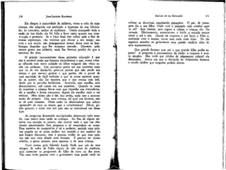 JEAN-JACQUES ROUSSEAU

EMÍLIO ou DA EDUCAÇÃO

Ela chegou à maturidade da infância, viveu a vida de uma
criança, não adquiriu sua perfeição a expensas de sua felicidade; ao contrário, ambas se ajudaram. Tendo alcançado toda a
razão de sua idade, ela foi feliz e livre tanto quanto sua constituição o permitia. Se a foice fatal vier colher nela a flor de
nossas esperanças., não teremos que chorar a um tempo sua
vida e sua morte, não amargaremos nossas dores com as lembranças daquelas que lhe teríamos causado. Diremos: pelo
menos gozou sua infância; nada lhe fizemos perder do que a
natureza lhe dera.
O grande inconveniente dessa primeira educação é que
não é sensível senão aos homens clarividentes e que, numa criança educada com tanto cuidado os olhos vulgares não vêem senão um moleque. Um preceptor pensa em seu interesse mais
que no de seu discípulo; procura provar que não perde seu
tempo e que merece ganhar o que ganha; ele o prove de
uma aquisição de fácil exibição e que se possa mostrar quando se quiser; não lhe importa que o que ensina seja útil,
desde que se perceba facilmente. Acumula, sem escolha, sem
discernimento, mil coisas em sua memória. Quando se trata
de examinar a criança faz-se com que exponha sua mercadoria;
ele a espalha e ficam contentes; depois ele recolhe tudo e vai
embora. Meu aluno não é tão rico assim, nada tem a mostrar
senão ele próprio. Ora, uma criança, tal qual um homem, não
se vê num instante. Onde estão os observadores que sabem
apreender da cara os traços que a caracterizam? Há-os, porém poucos; e entre cem mil pais não se encontrará um desse
tipo,
As perguntas demasiado multiplicadas aborrecem todo mundo, com muito mais razão as crianças. Ao fim de alguns minutos sua atenção se exaure, não ouvem mais o que um obstinado questionador lhes pergunta e só respondem ao acaso.
Essa maneira de examiná-las é vã e pedante; amiúde uma palavra pegada no ar pinta melhor seu sentido e seu espírito do
que longos discursos; mas é preciso cuidar de que essa palavra não seja nem ditada nem fortuita. É preciso ter muito
critério, a gente mesmo, para apreciar o de uma criança.
Ouvi contar pelo falecido Lorde Hyde que um de seus
amigos, de volta da Itália depois de três anos de ausência,
quis examinar os progressos do filho de nove ou dez anos.
Vão uma noite passear com o governante num prado onde es-

colares se divertiam empinando papagaios. O pai, de passagem diz a seu filho: Onde está o papagaio cuja sombra aqui
se vê? Sem hesitar, sem erguer a cabeça a criança diz: Na
estrada. Efetivamente, acrescentava o lorde, a estrada estava
entre o sol e nós. Diante da resposta o pai beija o filho e,
acabando com o exame, vai-se sem nada mais dizer. No dia
seguinte mandou ao governante uma pensão vitalícia além de
seus emolumentos.

170

171

Que grande homem esse pai e que grande filho podia esperar! A pergunta é precisamente da idade: a resposta é muito simples. Mas vede que nitidez de julgamento infantil ela
demonstra. Assim era que o discípulo de Aristóteles domava
o cavalo célebre que ninguém pudera domar.

 