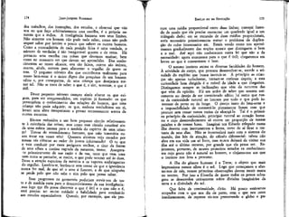 174

JEAN-JACQUES ROUSSEAU

EMÍLIO ou DA EDUCAÇÃO

dos trabalhos, das instruções, dos estudos, e observai que não
sou eu que faço arbitrariamente essa escolha, é a própria natureza que a indica. A inteligência humana tem seus limites.
Não somente um homem não pode tudo saber, como não pode
sequer saber por inteiro o pouco que sabem os outros homens.
Como a contraditória de cada posição falsa é uma verdade, o
número de verdades é tão inexgotável quanto o de erros. Há
portanto uma escolha nas coisas que devemos ensinar, bem
como no momento em que devem ser aprendidas. Dos conhecimentos ao nosso alcance, uns são falsos, outros são inúteis,
outros, ainda, servem para alimentar o orgulho de quem os
tem. O pequeno número dos que contribuem realmente para
nosso bem-estar é o único digno das pesquisas de um homem
sábio e, por conseguinte, de uma criança que desejamos tornar tal. Não se trata de saber o que é, e sim, somente, o que é
útil.

cure uma média proporcional entre duas linhas; começai fazendo de modo que ele precise encontrar um quadrado igual a um
triângulo dado; em se tratando de duas médias proporcionais,
seria necessário primeiramente tornar o problema da duplicação do cubo interessante etc. Estais vendo como nos aproximamos gradualmente das noções morais que distinguem o bem
e o mal. Até aqui não conhecemos outra lei que não a da
necessidade: agora atentamos para o que é útil; chegaremos em
breve ao que é conveniente e bom.
O mesmo instinto anima as diversas faculdades do homem.
À atividade do corpo, que procura desenvolver-se, sucede a atividade do espírito que busca instruir-se. A princípio as crianças são apenas turbulentas, tornam-se curiosas depois; e essa
curiosidade bem dirigida é o móvel da idade a que chegamos.
Distingamos sempre as inclinações que vêm da natureza das
que vêm da opinião. Há um ardor de saber que assenta unicamente no desejo de ser considerado sábio; há outro que nasce da curiosidade natural ao homem por tudo o que pode interessar de perto ou de longe. O desejo inato do bem-estar e
a impossibilidade de contentá-lo plenamente fazem com que
procure sem cessar novos meios de alcançá-lo. Tal é o primeiro princípio da curiosidade; princípio natural ao coração humano e cujo desenvolvimento só ocorre em proporção de nossas
paixões e de nossas luzes. Imaginai um filósofo relegado numa
ilha deserta com instrumentos e livros, certo de aí ficar o restante de seus dias! Não se incomodará mais com o sistema do
mundo, das leis da atração, do cálculo diferencial: talvez não
abra em sua vida um só livro, mas nunca deixará de visitar sua
ilha até o último recanto, por grande que ela possa ser. Rejeitemos, portanto, de nossos primeiros estudos os conhecimentos cujo gosto não é natural ao homem, e cinjamo-nos aos que
o instinto nos leva a procurar.
A ilha do gênero humano é a Terra; o objeto que mais
impressiona nossos olhos é o sol. Logo que começamos a afastar-nos de nós, nossas primeiras observações devem recair numa
ou noutro. Por isso a filosofia de quase todos os povos selvagens se desenvolve unicamente sobre divisões imaginárias da
terra e a divindade do sol.
Que falta de continuidade, dirão. Há pouco estávamos
ocupados com o que nos diz de perto, com o que nos cerca
imediatamente; de repente eis-nos percorrendo o globo e pu-

Desse pequeno número cumpre ainda afastar os que exigem, para ser compreendidos, um espírito já formado: os que
pressupõem o conhecimento das relações do homem, que uma
criança não pode adquirir; os que, embora verdadeiros em si,
levam uma alma inexperiente a pensar erroneamente acerca de
outros assuntos.
Eis-nos reduzidos a um bem pequeno círculo relativamente à existência das coisas; mas como esse círculo constitui ainda uma esfera imensa para a medida do espírito de uma criança! Trevas do entendimento humano, que mão temerária ousou tocar em vosso véu? Quantos abismos vejo cavados por
nossas vãs ciências ao redor do jovem infortunado! ó tu que
o vais conduzir por esses perigosos atalhos, e tirar da frente
de seus olhos a cortina sagrada da natureza, treme. Assegura-te primeiramente de sua razão e da tuaf teme que nem uma
nem outra se perturbe, se exalte, o que pode ocorrer até às duas.
Teme a atração especiosa da mentira e os vapores embriagantes
do orgulho. Lembra-te, lembra-te sem cessar de que a ignorância
nunca fez mal, de que só o erro é funesto, e de que ninguém
se perde pelo que não sabe e sim pelo que pensa saber.
Seus progressos na geometria poderiam servir-vos de teste e de medida certa para o desenvolvimento de sua inteligência:
,mas logo qye ele possa discernir o que é útil e o que não o é,
será preciso ter muito cuidado e habilidade para conduzi-lo
aos estudos especulativos. Quereis, por exemplo, que ele pro-

175

 
