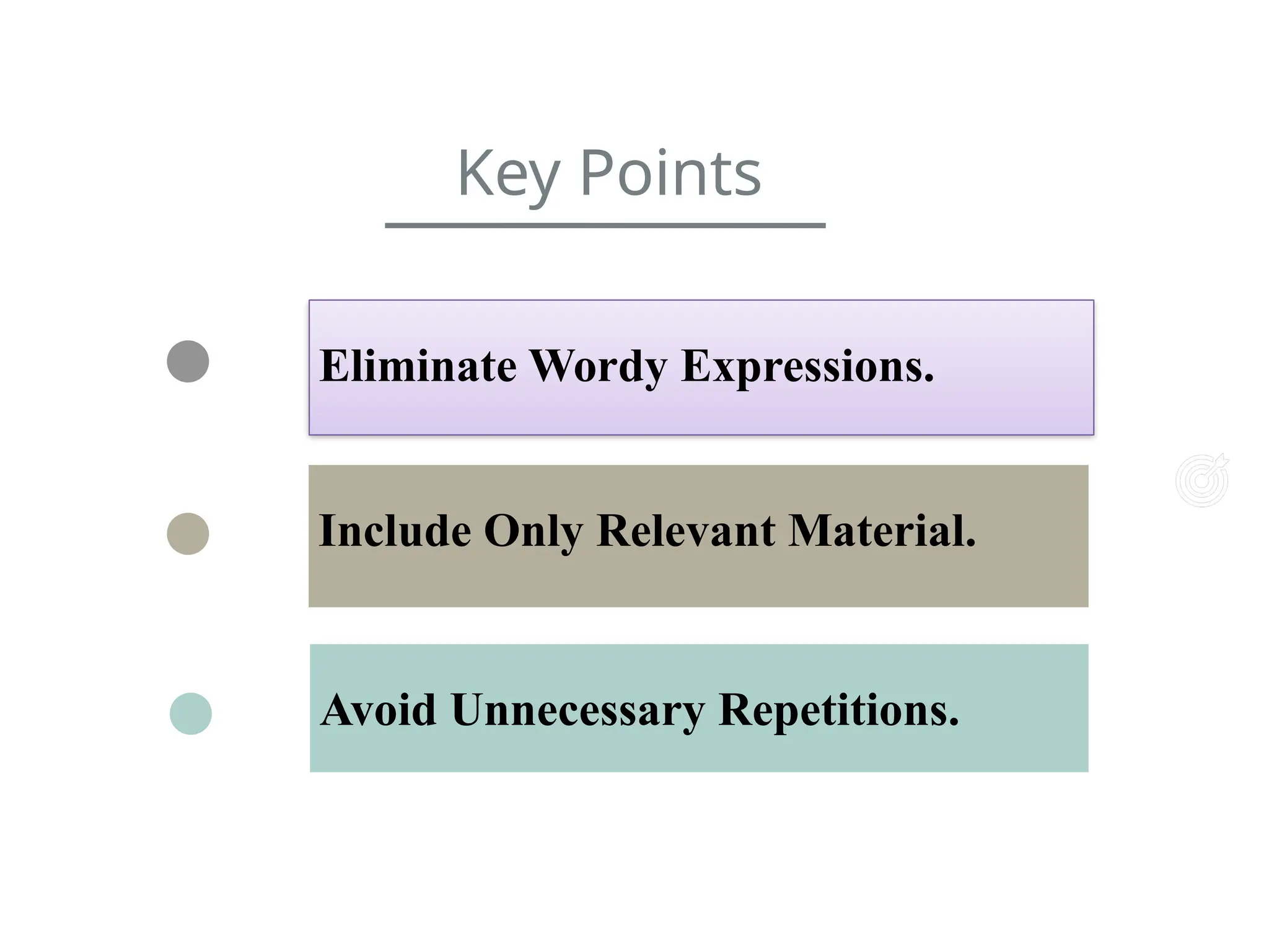 Eliminate Wordy Expressions.
Include Only Relevant Material.
Avoid Unnecessary Repetitions.
Key Points
 