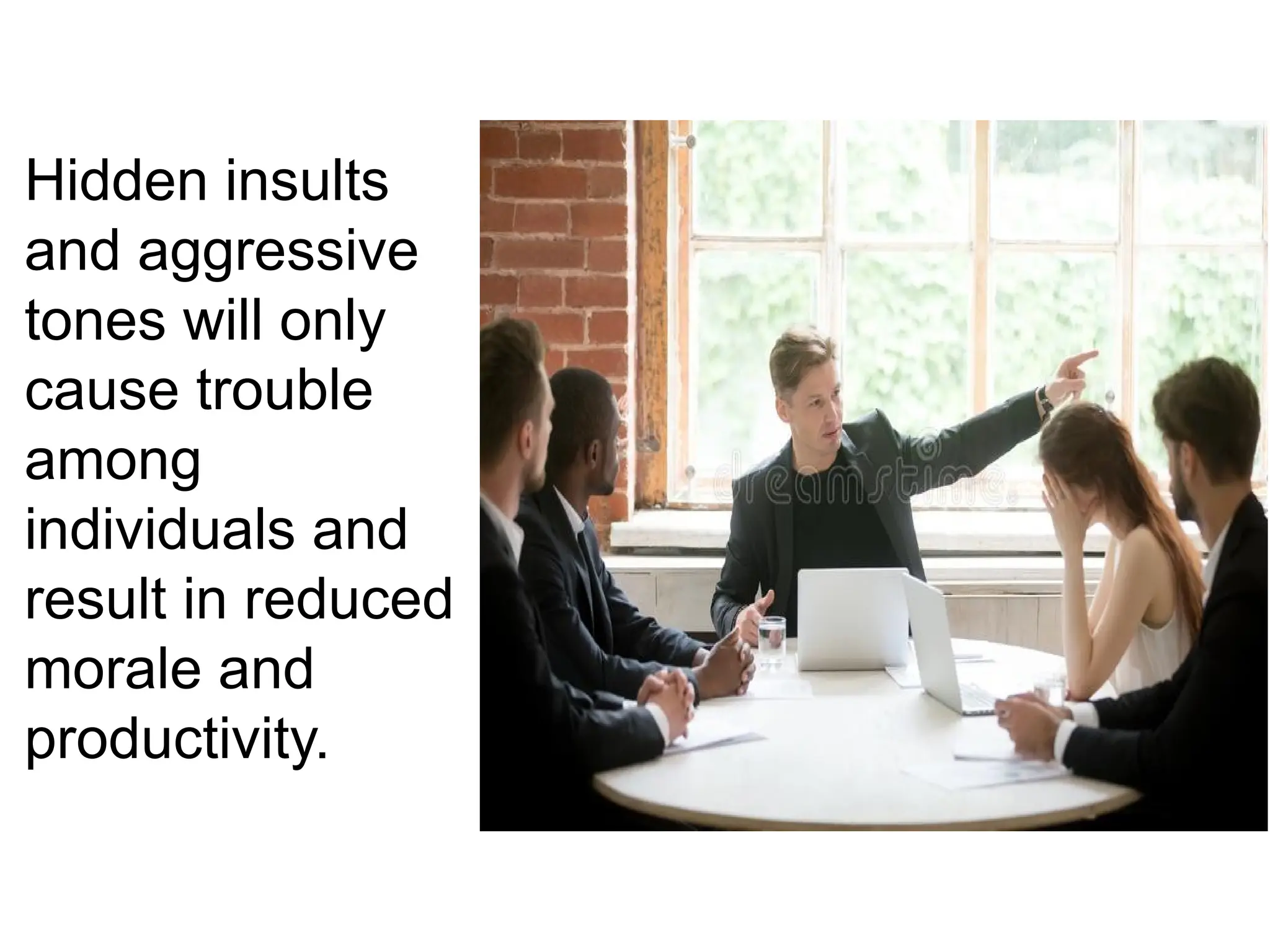 Hidden insults
and aggressive
tones will only
cause trouble
among
individuals and
result in reduced
morale and
productivity.
 