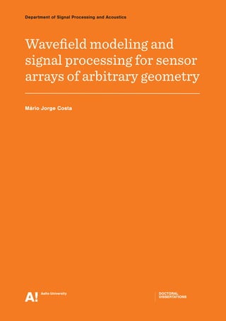 MárioJorgeCostaWaveﬁeldmodelingandsignalprocessingforsensorarraysofarbitrarygeometryAaltoUniversity
DepartmentofSignalProcessingandAcoustics
Waveﬁeld modeling and
signalprocessing for sensor
arrays of arbitrary geometry
MárioJorgeCosta
DOCTORAL
DISSERTATIONS
 