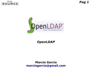 OpenLDAP
Pag 1
Marcio Garcia
marciogarcia@gmail.com
 