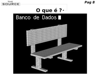 O que é ?
Pag 8
 