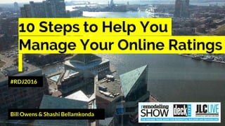 10 Steps to Help You
Manage Your Online Ratings
Bill Owens & Shashi Bellamkonda
#RDJ2016
 