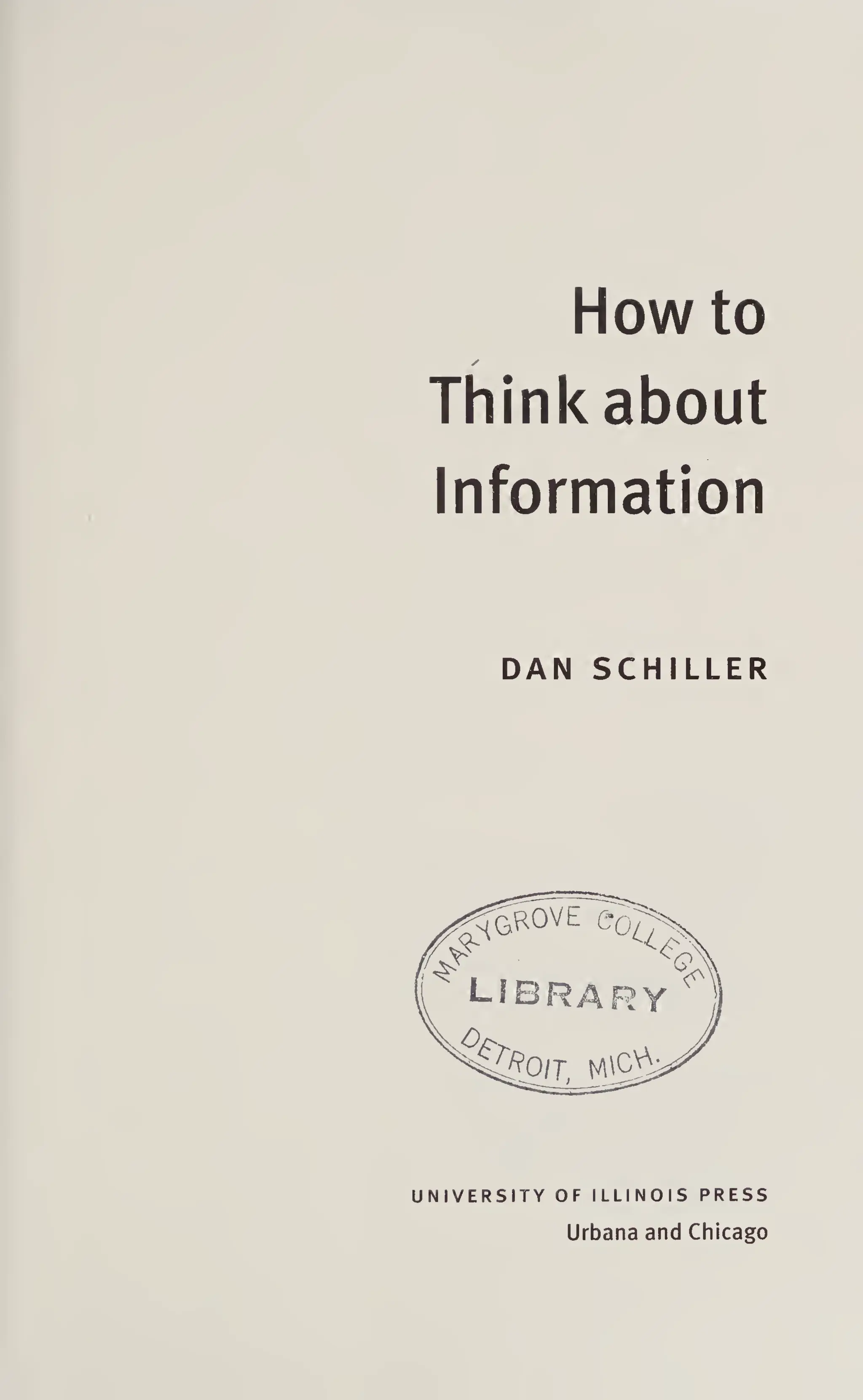 How to
✓
Think about
Information
DAN SCHILLER
UNIVERSITY OF ILLINOIS PRESS
Urbana and Chicago
 