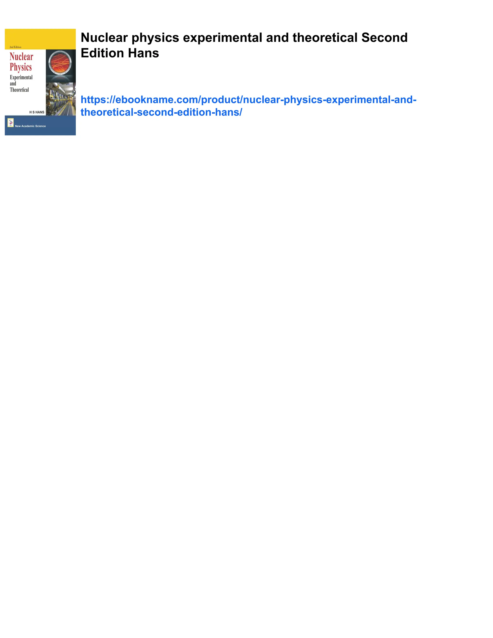 Nuclear physics experimental and theoretical Second
Edition Hans
https://ebookname.com/product/nuclear-physics-experimental-and-
theoretical-second-edition-hans/
 