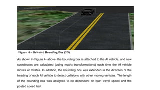 As shown in Figure 4- above, the bounding box is attached to the AI vehicle, and new
coordinates are calculated (using mat...