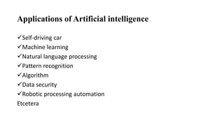 Applications of Artificial intelligence
Self-driving car
Machine learning
Natural language processing
Pattern recognit...
