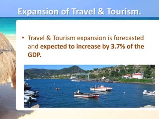 Expansion of Travel & Tourism.
• Travel & Tourism expansion is forecasted
and expected to increase by 3.7% of the
GDP.
 