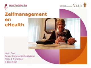 Zelfmanagement
en
eHealth
Karin Oost
Senior Communicatieadviseur
Nictiz | Trendition
8 december
 