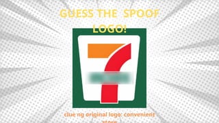 GUESS THE SPOOF
LOGO!
clue ng original logo: convenient
 