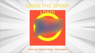 GUESS THE SPOOF
LOGO!
clue ng original logo: detergent
 