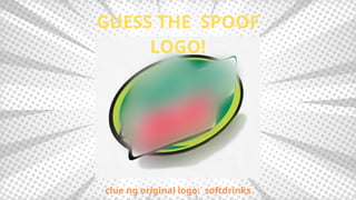 GUESS THE SPOOF
LOGO!
clue ng original logo: softdrinks
 