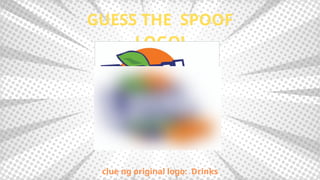 GUESS THE SPOOF
LOGO!
clue ng original logo: Drinks
 