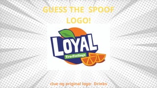 GUESS THE SPOOF
LOGO!
clue ng original logo: Drinks
 