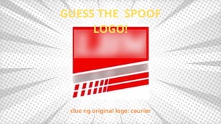 GUESS THE SPOOF
LOGO!
clue ng original logo: courier
 