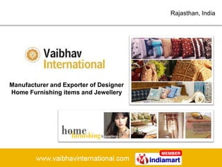 Rajasthan, India




Manufacturer and Exporter of Designer
Home Furnishing items and Jewellery
 
