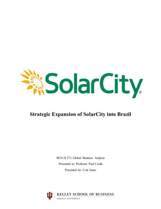 Strategic Expansion of SolarCity into Brazil
BUS-D 271: Global Business Analysis
Presented to: Professor Paul Coulis
Presented by: Cole Sears
 