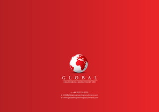 G L O B A L
ENGINEERING RECRUITMENT LTD
t: +44 203 174 2033
e: info@globalengineeringrecruitment.com
w: www.globalengineeringrecruitment.com
 