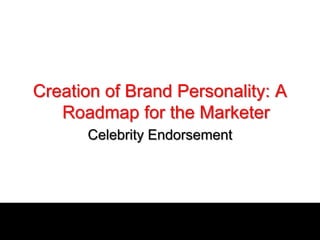 Creation of Brand Personality: A
Roadmap for the Marketer
Celebrity Endorsement