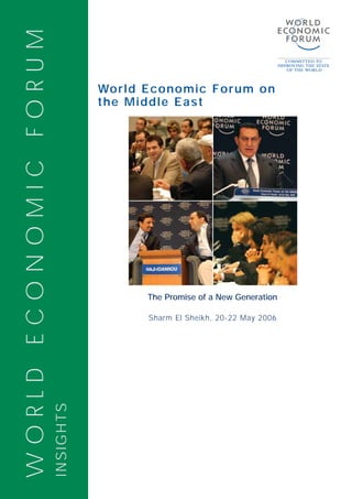 WORLD ECONOMIC FORUM

                                  World Economic Forum on
                                  the Middle East




                                        The Promise of a New Generation

                                        Sharm El Sheikh, 20-22 May 2006
                       INSIGHTS
 