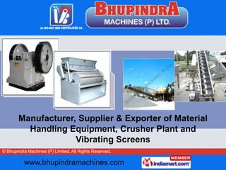 Manufacturer, Supplier & Exporter of Material
          Handling Equipment, Crusher Plant and
                     Vibrating Screens
© Bhupindra Machines (P) Limited, All Rights Reserved.

          www.bhupindramachines.com
 