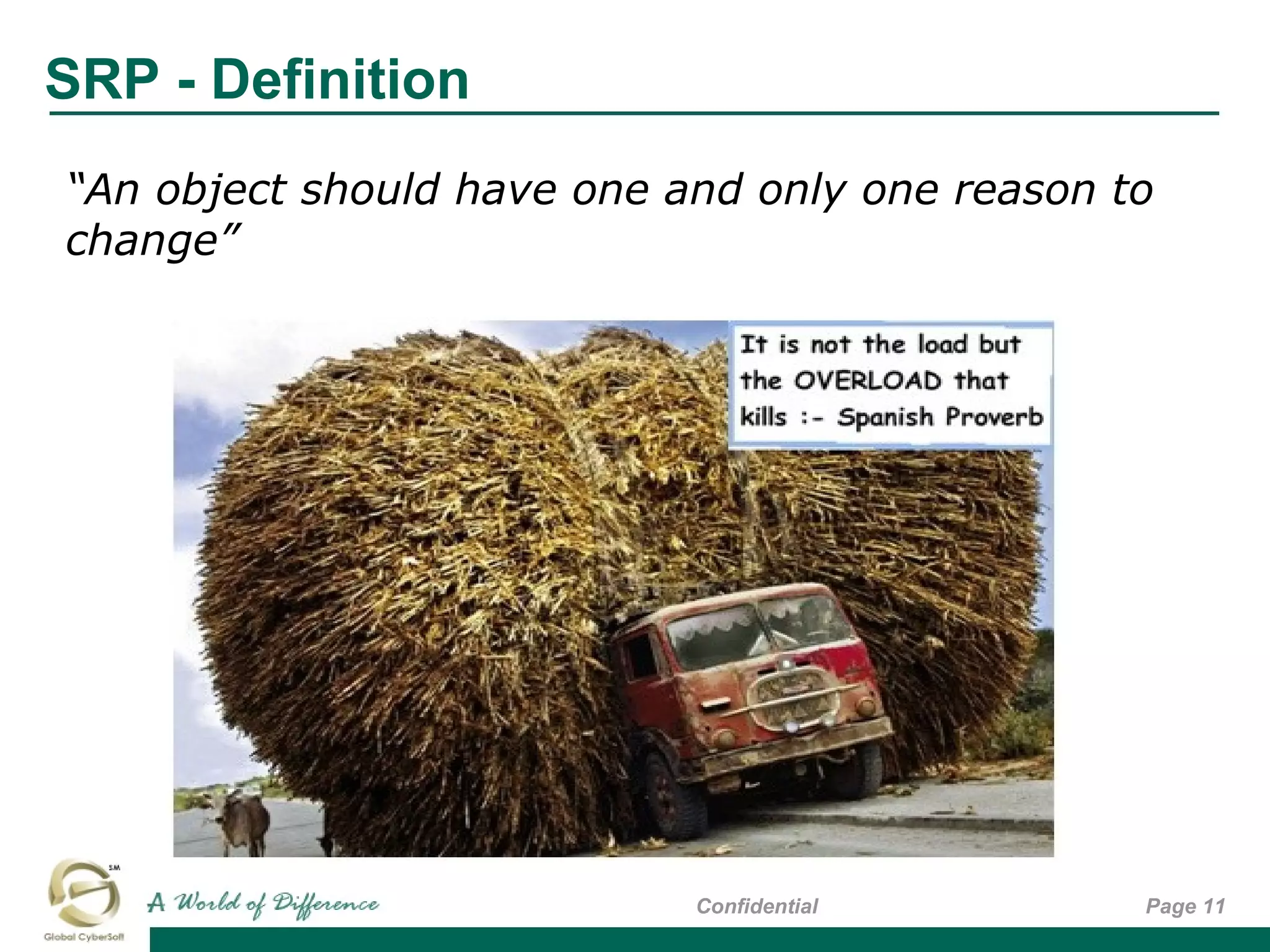 SRP - Definition
Page 11Confidential
“An object should have one and only one reason to
change”
 