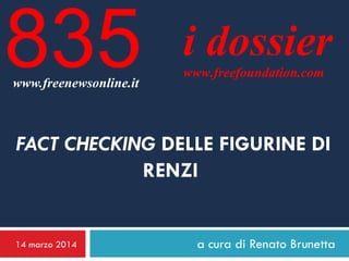 14 marzo 2014 a cura di Renato Brunetta
i dossier
www.freefoundation.com
www.freenewsonline.it
835
FACT CHECKING DELLE FIGURINE DI
RENZI
 