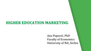 HIGHER EDUCATION MARKETING
Ana Popović, PhD
Faculty of Economics
University of Niš, Serbia
 