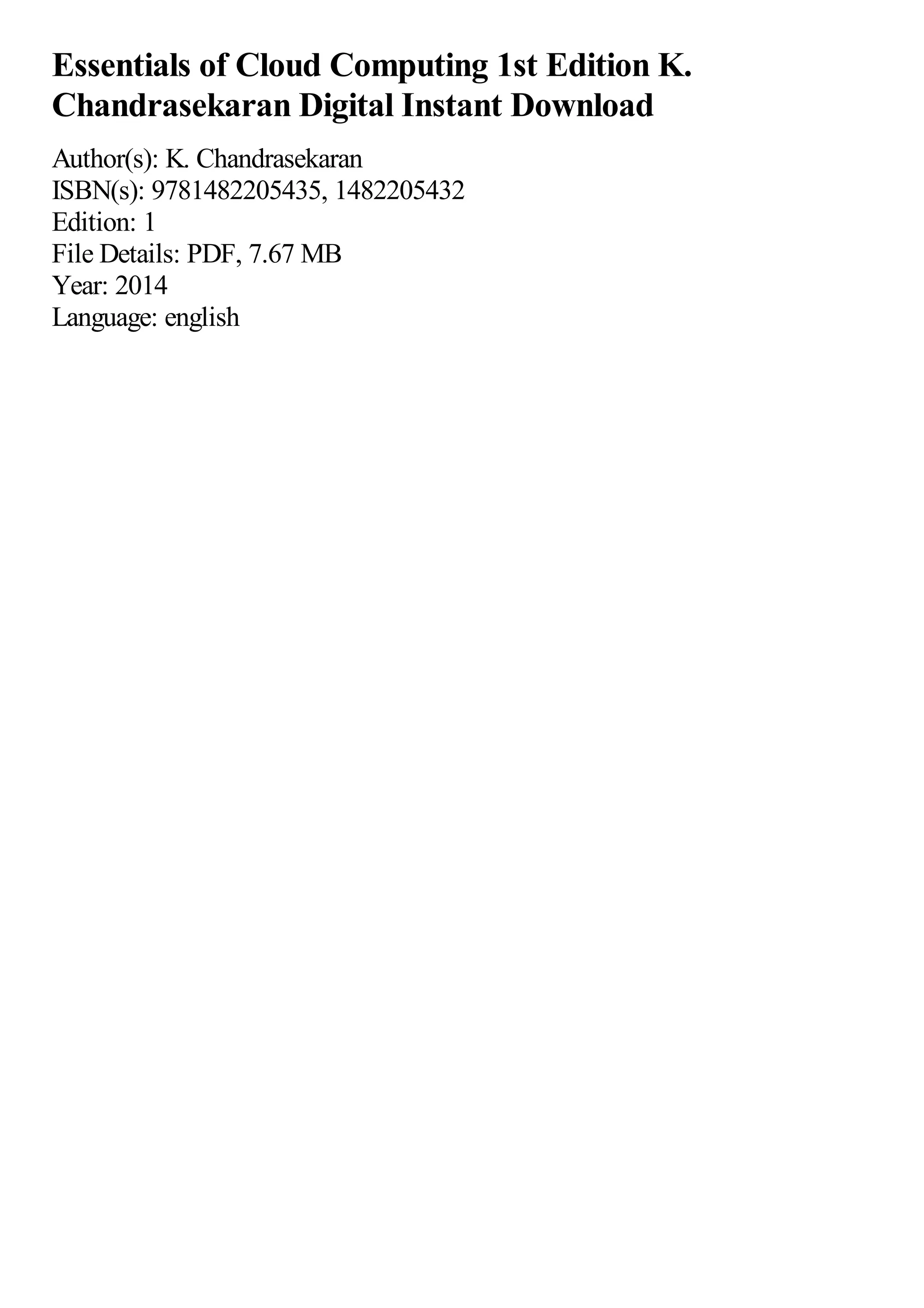 Essentials of Cloud Computing 1st Edition K.
Chandrasekaran Digital Instant Download
Author(s): K. Chandrasekaran
ISBN(s): 9781482205435, 1482205432
Edition: 1
File Details: PDF, 7.67 MB
Year: 2014
Language: english
 