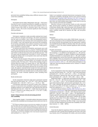 perceived time availability ﬁnding using a different measure of per-
ceived time availability.
Participants
One hundred and one adults (38.6% female; mean age = 35.02 years)
from the U.S. were recruited from MTurk to complete an online sur-
vey for $0.50. Two participants (one from each condition) were ex-
cluded because they failed an attention check (the same as in
Studies 1 and 3). The results remained signiﬁcant when including
these participants.
Procedure and measures
Participants completed a study ostensibly studying how visuali-
zation inﬂuences thoughts and feelings. The power manipulation
was the same as in Studies 1 and 3. After the manipulation, partici-
pants completed the same attention check and manipulation checks
as in Studies 1 and 3 and reported their perceived time availability.
For all ratings, participants were asked to respond in terms of how
much they agreed with the statements “right now.” Finally, partici-
pants completed a suspicion probe.
To measure perceived time availability, participants were told
“People often think about time as a resource. Thinking about how
much time you feel like you have for the future, please use the sliding
scale below to indicate how much time you feel like you have.” The
101-point scale was labeled from “Very Little” to “A Lot”. Participants
dragged the sliding scale to correspond to how much time they felt
they had for the future.
To ensure that the purpose of the study was not overly obvious,
raising the possibility of demand effects, we included a two-part
suspicion probe. The items were: “Did you ﬁnd anything strange or
unusual about the study? If no, please state so,” and “What did you
think was the main purpose of the study? If you have no idea, please
state so.” Only three participants guessed the true purpose of the
study. All analyses reported below exclude the three participants
who guessed the purpose of the study and the two participants who in-
correctly answered the same attention check as in the previous studies;
however, the results remained signiﬁcant when including these
participants.
Results and discussion
On the manipulation-check item, high-power participants reported
that they had more power (M = 4.23; SD = 0.61) than low-power
participants (M = 2.36; SD = 0.87), F(1,94) = 151.91, p b .001.
Conceptually replicating our previous studies with a different
measure of perceived time availability, high-power participants'
dragging responses to the sliding time scale indicated that they felt
they had more time (M = 64.52; SD = 24.85) than low-power par-
ticipants' responses to this sliding scale (M = 51.14; SD = 23.86),
F(1,94) = 7.17, p = .01.4
Study 5: Power decreases stress by increasing perceived
time availability
Taken together, Studies 1–4 provided evidence that power increases
perceived time availability by increasing perceived control over time. In
Study 5, we examined a potential downstream consequence of per-
ceived time availability. Speciﬁcally, based on past research showing
that both power (Sapolsky, 2005; Sherman et al., 2012; Carney et al.,
in preparation) and perceived control over time (Macan et al., 1990) re-
duce stress, we tested whether power leads to lower levels of stress by
virtue of greater perceived time availability.
Moreover, because in the previous studies we only contrasted
high- and low-power conditions, we added an equal-power condition
to determine whether high- and/or low-power were driving the effect
of power on perceived time availability. We expected that the equal-
power condition would fall in between the high- and low-power
conditions.
Method
Participants
One hundred and forty-seven adults (49.0% female; mean age =
32.4 years) from the U.S. were recruited from MTurk to complete an on-
line survey for $0.50. One participant from the equal-power condition
was excluded because he failed an attention check (the same one used
in Studies 1, 3, & 4). The results remained signiﬁcant when including
this participant.
Procedure and measures
The procedure and materials were the same as Studies 1 and 3 with
two exceptions: (1) In addition to the high-power (n = 48) and low-
power (n = 53) conditions, we added a condition in which participants
visualized themselves in an equal-power role (n = 46), and (2) partic-
ipants reported their current stress level after reporting their perceived
time availability. Stress was measured on a 5-point scale using the 20-
item State subscale of the State-Trait Anxiety Inventory (Spielberger,
Gorsuch, & Lushene, 1970; α = .95) which asked participants to rate
“right now” how much they felt emotions such as “anxious” or “relaxed”
(reverse-scored).
Results and discussion
On the manipulation-check item, high-power participants reported
that they had more power (M = 3.63; SD = 0.82) than equal-power
participants (M = 3.22; SD = 0.67), t(91) = 2.59, p = .01, and equal-
power participants reported that they had more power than low-
power participants (M = 2.43; SD = 0.91), t(96) = 4.81, p b .001.
Replicating Studies 1–4, high-power participants felt they had more
time (M = 4.51; SD = .98) than low-power participants (M = 4.05;
SD = 1.14), t(99) = 2.20, p = .03. As expected, equal-power partic-
ipants fell in between high- and low-power participants (M = 4.31;
SD = 0.99). Although the equal-power condition did not differ sig-
niﬁcantly from either of the other conditions, ps N .22, the linear
trend was signiﬁcant, F(1,143) = 5.05, p = .03 (see Fig. 1).
Consistent with past research (Sapolsky, 2005; Sherman et al., 2012;
Carney et al., in preparation), high-power participants reported feeling
marginally less stressed (M = 2.18; SD = 0.67) than low-power partic-
ipants (M = 2.46; SD = 0.81), t(99) = 1.86, p = .07. Equal-power par-
ticipants again fell in between high- and low-power participants (M =
2.29; SD = 0.61). Although the equal-power condition did not differ
signiﬁcantly from either of the other conditions, ps N .25, the linear
trend was signiﬁcant, F(1,143) = 3.86, p = .05. Furthermore, extending
existing research, we found that the effect of high- versus low-power
on stress was fully mediated by perceived time availability (95% conﬁ-
dence interval = [−.1458, −.0075]).
General discussion
Given that the objective experience of time is constant for everyone,
it would seem safe to assume that all people perceive time in the same
way. Instead, across 557 participants, ﬁve studies, and several ancillary
4
We included one additional measure of perceived time availability in this study that
was more indirect. The 3 items included in this measure were: “I have time to make mis-
takes,” “It's ok if I take time to explore what type of dating partner is right for me,” and “I
don't have time to waste on courses or activities that are not directly relevant to my career
goals.” We chose not to report on this measure because the reliability of this measure was
low (alpha = .49). Nevertheless, replicating our previous studies, high-power participants
reported higher perceived time availability on this 3-item measure compared to low-
power participants, F(1,94) = 6.65, p = .01.
100 A. Moon, S. Chen / Journal of Experimental Social Psychology 54 (2014) 97–101
 