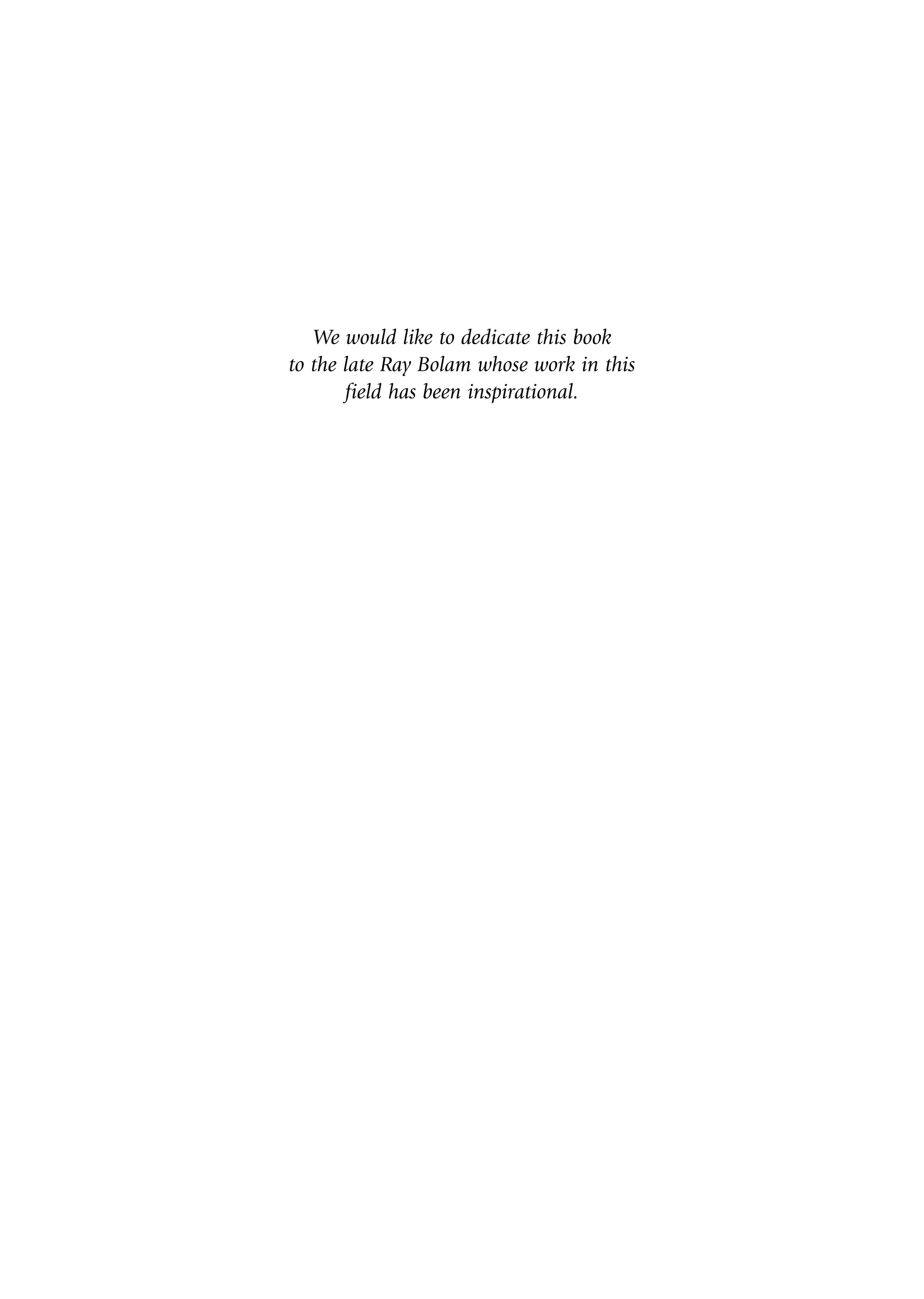 We would like to dedicate this book
to the late Ray Bolam whose work in this
field has been inspirational.
A01.qxd 23/8/07 12:51 pm Page v
 