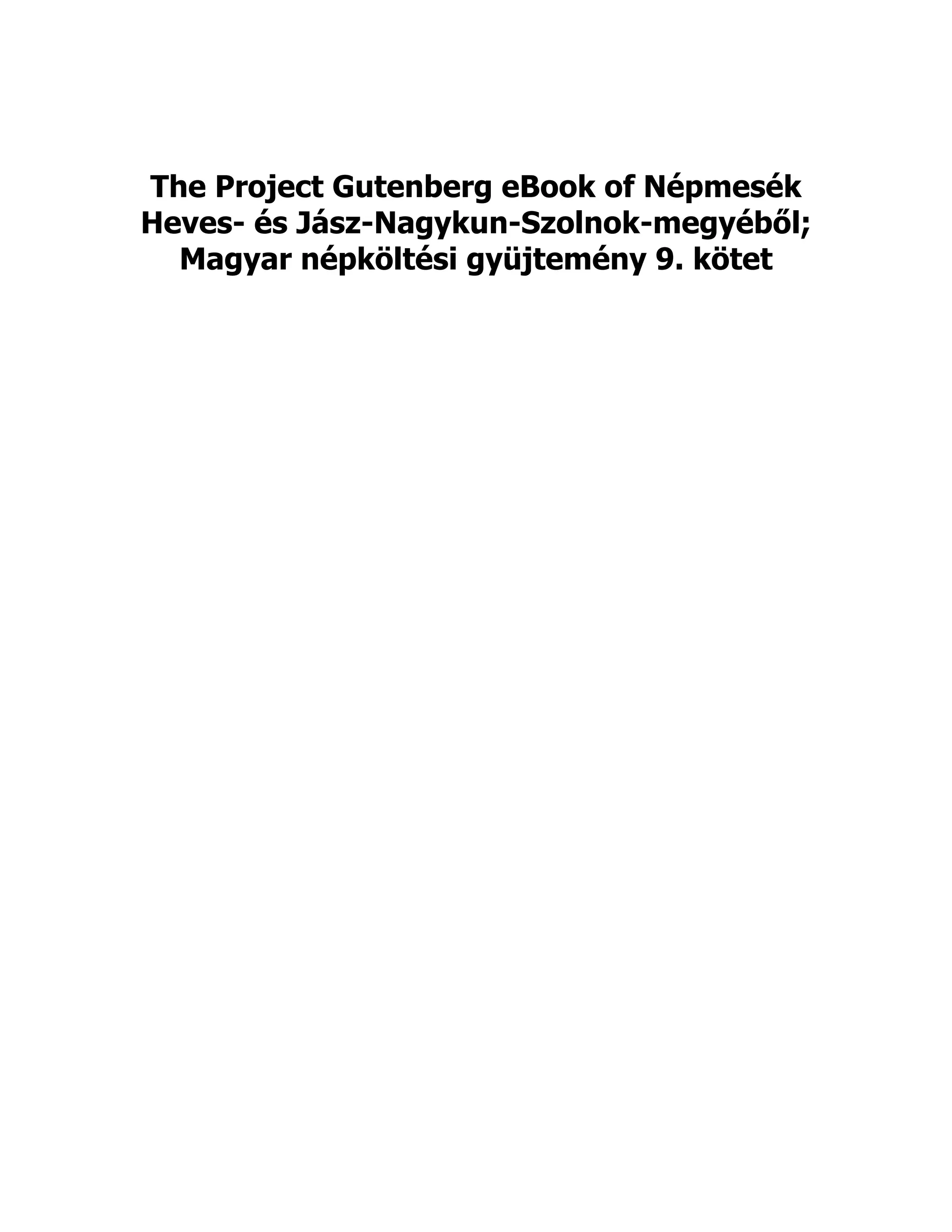 The Project Gutenberg eBook of Népmesék
Heves- és Jász-Nagykun-Szolnok-megyéből;
Magyar népköltési gyüjtemény 9. kötet
 