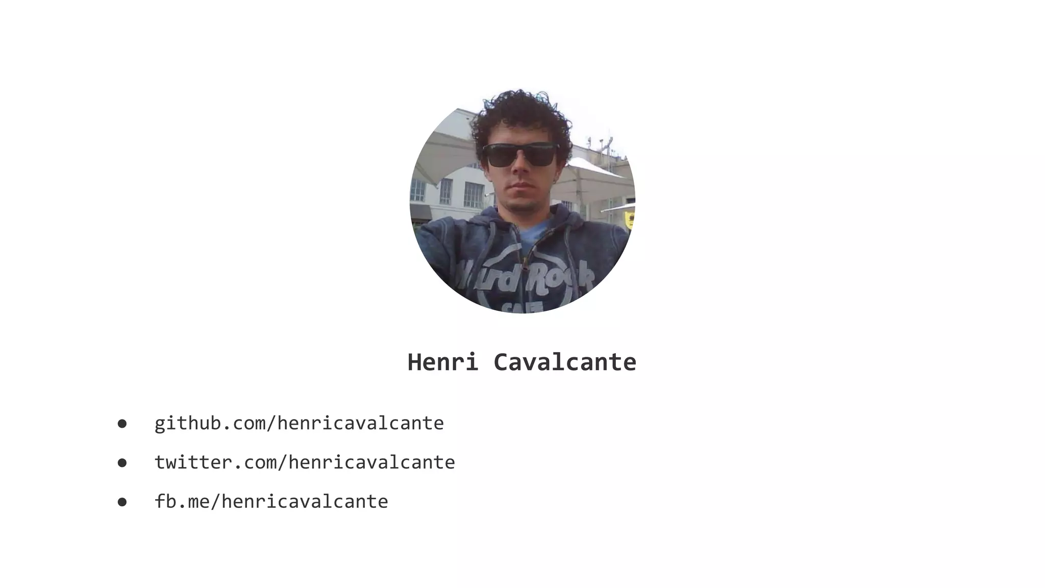 Henri Cavalcante
● github.com/henricavalcante
● twitter.com/henricavalcante
● fb.me/henricavalcante
 