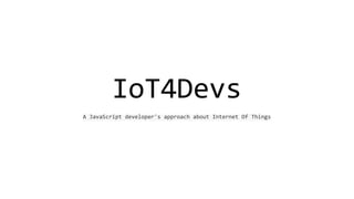 IoT4Devs
A JavaScript developer's approach about Internet Of Things
 