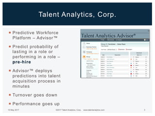 ¡  Predictive Workforce
Platform – Advisor™
¡  Predict probability of
lasting in a role or
performing in a role –
pre-hire...