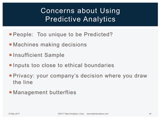 Concerns about Using
Predictive Analytics
¡ People: Too unique to be Predicted?
¡ Machines making decisions
¡ Insufficient...