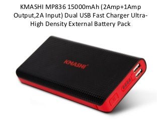 KMASHI MP836 15000mAh (2Amp+1Amp
Output,2A Input) Dual USB Fast Charger Ultra-
High Density External Battery Pack
 