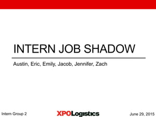 June 29, 2015
INTERN JOB SHADOW
Austin, Eric, Emily, Jacob, Jennifer, Zach
Intern Group 2
 