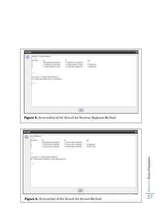 Module2:RootsofEquations
27
Figure 5. Screenshot of the Result for Newton-Raphson Method
Figure 6. Screenshot of the Result for Secant Method
 