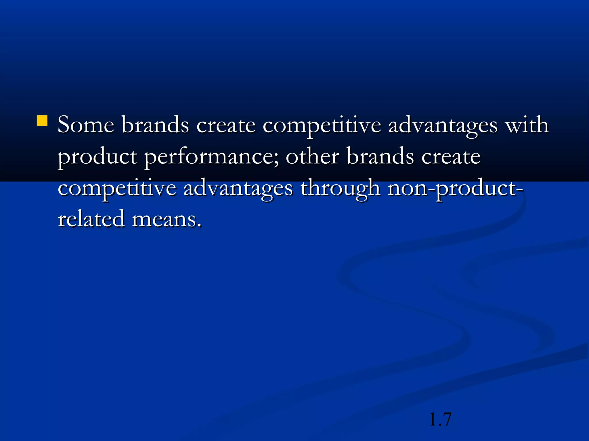 1.7
 Some brands create competitive advantages withSome brands create competitive advantages with
product performance; other brands createproduct performance; other brands create
competitive advantages through non-product-competitive advantages through non-product-
related means.related means.
 